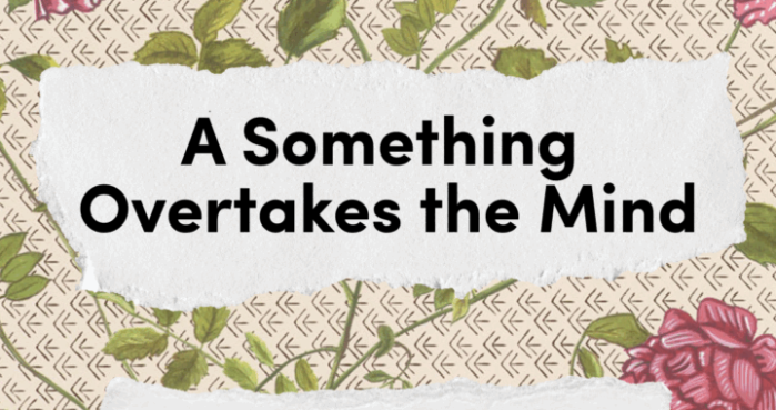 Opening Reception A Something Overtakes the Mind Friday, August 8, 5-7pm ET