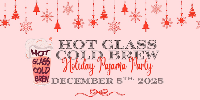 Hot Glass Cold Brew: Holiday Pajama Party!