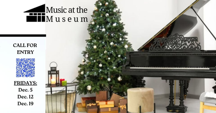 Musicians Call for Entries: Music at the Museum. First three Fridays in December