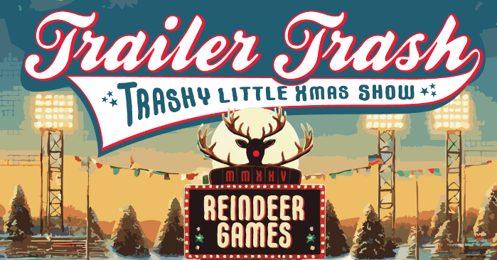 Trailer Trash's Trashy Little Xmas Show // Reindeer Games