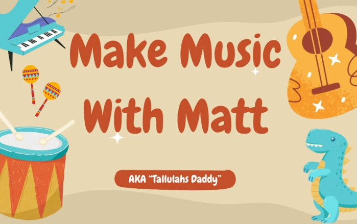 Make Music With Matt (Tallulah's Daddy)