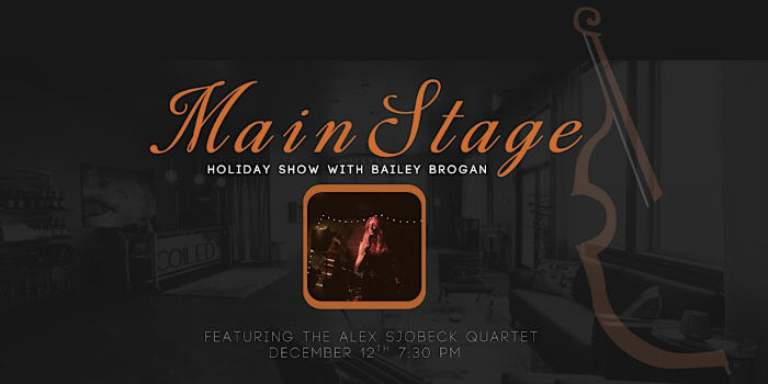 Main Stage: Holiday Show Featuring Bailey Grogan + The Alex Sjobeck Quartet