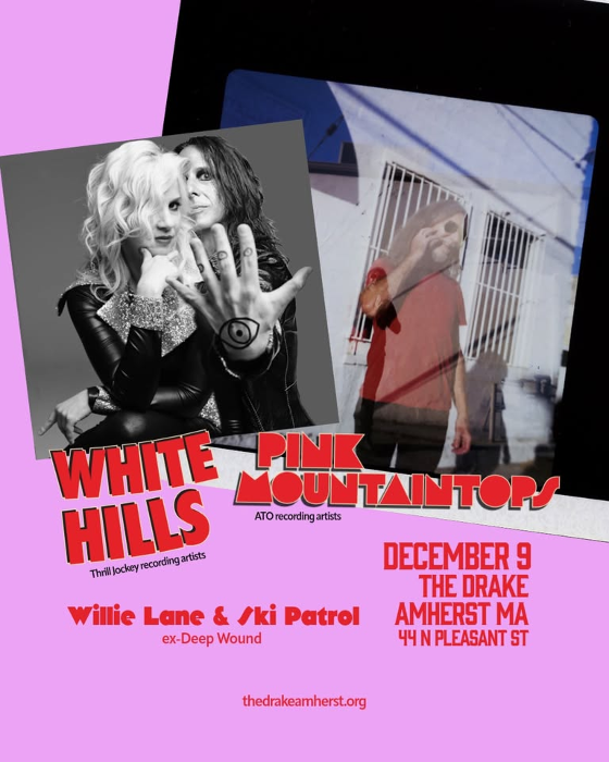 Pink Mountaintops and White Hills w/ Willie Lane & Ski Patrol at The Drake (Amherst, MA)