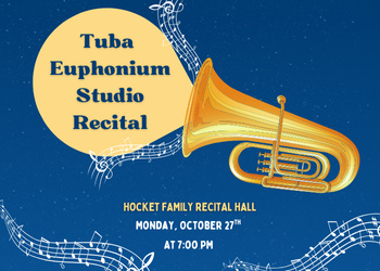 Oct 27, 2025: RESCHEDULED from 10/6/2025: Student Recital: Tuba and Euphonium Studio Recital at Hockett Family Recital Hall