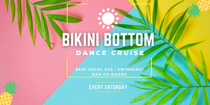 BIKINI BOTTOM DAY CRUISE WITH DJ EVERY SATURDAY
